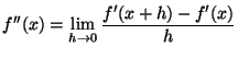 $\displaystyle f''(x)=\lim_{h\to0}\frac{f'(x+h)-f'(x)}{h}$