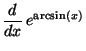 $ \displaystyle \frac{d}{dx}\, e^{\arcsin(x)}$