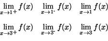 \begin{displaymath}
\begin{array}{lll}
\displaystyle \lim_{x\to 1^+}f(x)&
\di...
... 3^\text{-}}f(x)&
\displaystyle \lim_{x\to 3}f(x)
\end{array}\end{displaymath}