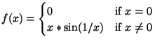 $\displaystyle f(x)=\begin{cases}0 &\hbox{if $x=0$}\\
x*\sin(1/x) &\hbox{if $x \ne 0$} \end{cases}$