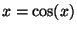 $ x=\cos(x)$