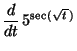 $\displaystyle \displaystyle \frac{d}{dt}\,5^{\sec(\sqrt{t\,})}$