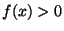 $ f(x)>0$