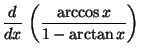 $\displaystyle \displaystyle \frac{d}{dx}\, \left(\frac{\arccos{x}}{1-\arctan{x}}\right)$