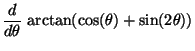 $\displaystyle \displaystyle \frac{d}{d\theta}\, \arctan(\cos(\theta)+\sin(2\theta))$