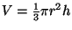 $ V=\frac{1}{3}\pi r^2h$