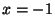 $ x=-1$