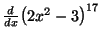 $ \frac{d}{dx}\big(2x^2-3\big)^{17}$