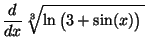 $ \displaystyle \frac{d}{dx}\,\root 3 \of{\ln\big(3+\sin(x)\big)\,}$